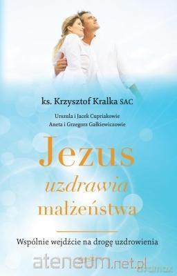 Jezus uzdrawia małżeństwa - ks. Krzysztof Kralka [KSIĄŻKA]