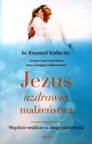 Jezus uzdrawia małżeństwa - ks. Krzysztof Kralka [KSIĄŻKA]