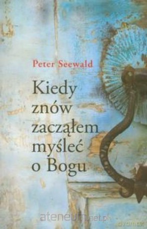 Kiedy znów zacząłem myśleć o Bogu - Peter Seewald [KSIĄŻKA]
