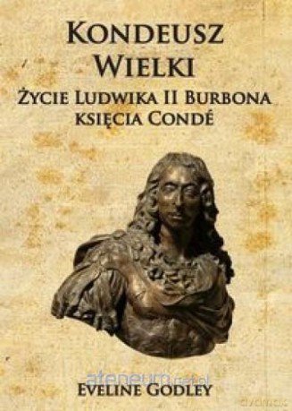 Kondeusz Wielki Życie Ludwika II Burbona księcia Conde - Eveline Godley [KSIĄŻKA]