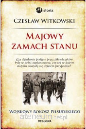 Majowy zamach stanu. Wojskowy rokosz Piłsudskiego - Czesław Witkowski [KSIĄŻKA]
