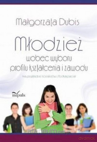 Młodzież wobec wyboru profilu kształcenia i zawodu - Małgorzata Dubis [KSIĄŻKA]