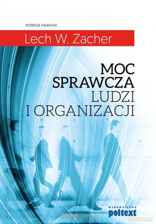 Moc sprawcza ludzi i organizacji [KSIĄŻKA]