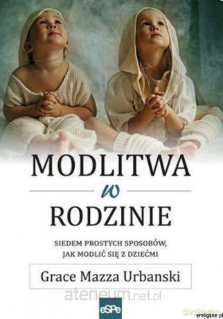 Modlitwa w rodzinie - Grace Mazza Urbański [KSIĄŻKA]