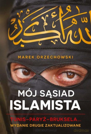 Mój sąsiad islamista. Tunis - Paryż - Bruksela - Marek Orzechowski [KSIĄŻKA]
