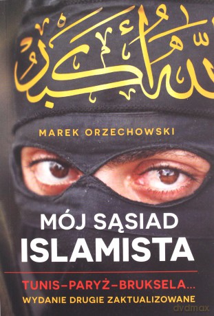 Mój sąsiad islamista. Tunis - Paryż - Bruksela - Marek Orzechowski [KSIĄŻKA]