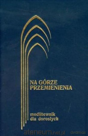 Na górze przemienienia Modlitewnik dla dorosłych - Jerzy Lech Kontkowski [KSIĄŻKA]