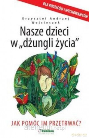 Nasze dzieci w dżungli życia - Krzysztof Andrzej Wojcieszek [KSIĄŻKA]