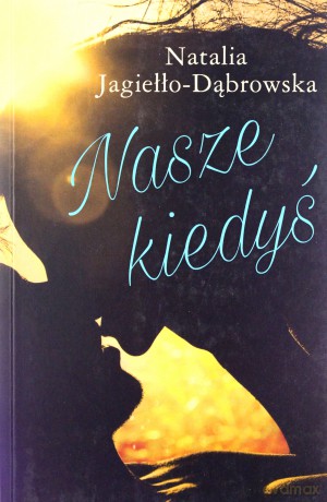 Nasze kiedyś - Natalia Jagiełło- Dąbrowska [KSIĄŻKA]