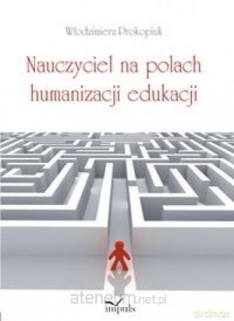 Nauczyciel na polach humanizacji edukacji - Włodzimierz Prokopiuk [KSIĄŻKA]