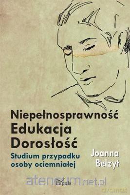 Niepełnosprawność Edukacja Dorosłość - Joanna Belzyt [KSIĄŻKA]