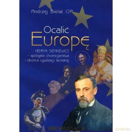 Ocalić Europę. Henryk Sienkiewicz - Andrzej Bielat [KSIĄŻKA]