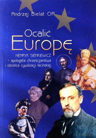 Ocalić Europę. Henryk Sienkiewicz - Andrzej Bielat [KSIĄŻKA]