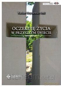 Oczekuję życia w przyszłym świecie - Wacław Hryniewicz [KSIĄŻKA]