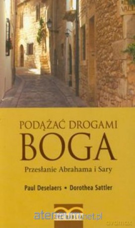 Podążać drogami Boga. Przesłanie Abrahama i Sary - Dorothea Sattler, Paul Deselaers [KSIĄŻKA]