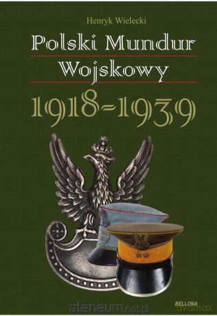 Polski mundur wojskowy 19181939 - Heneryk Wielecki [KSIĄŻKA]