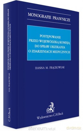 Postępowanie przed Wojewódzką Komisją do spraw orzekania o zdarzeniach medycznych - Hanna Frąckowiak [KSIĄŻKA]