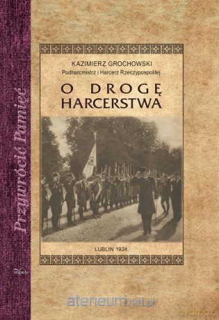Przywrócić Pamięć. O drogę harcerstwa - Kazimierz Grochowski [KSIĄŻKA]