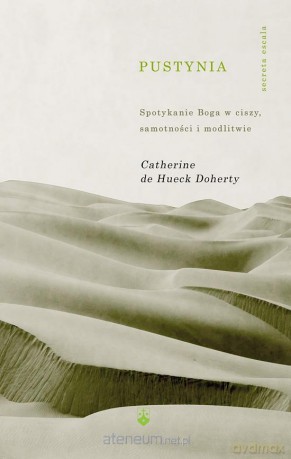 Pustynia. Spotkanie Boga w ciszy - Catherine de Hueck Doherty [KSIĄŻKA]