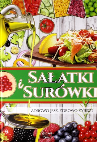 Sałatki i Surówki. Zdrowo jesz, zdrowo żyjesz! [KSIĄŻKA]