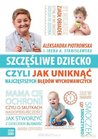 Szczęśliwe dziecko, czyli jak uniknąć najczęstszych błędów wychowawczych - Aleksandra Piotrowska, Irena Stanisławska [KSIĄŻKA]