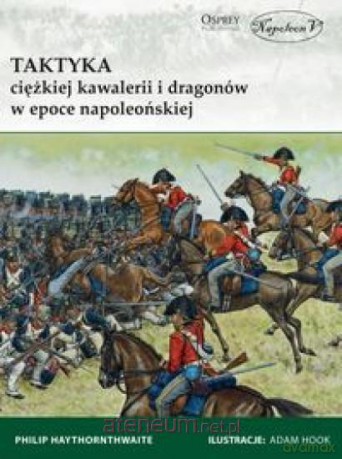 Taktyka ciężkiej kawalerii i dragonów... - Philip Haythornthwaite [KSIĄŻKA]
