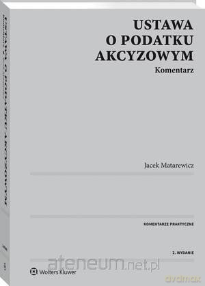 Ustawa o podatku akcyzowym. Komentarz - Jacek Matarewicz [KSIĄŻKA]