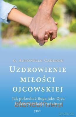 Uzdrowienie miłości ojcowskiej - o. Antonello Cadeddu [KSIĄŻKA]