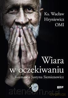 Wiara w oczekiwaniu - Wacław Hryniewicz, Justyna Siemienowicz [KSIĄŻKA]