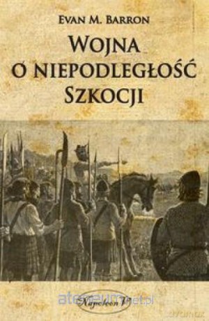 Wojna o niepodległość Szkocji - Evan M. Barron [KSIĄŻKA]