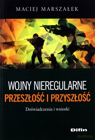 Wojny nieregularne. Przeszłość i przyszłość - Maciej Marszałek [KSIĄŻKA]