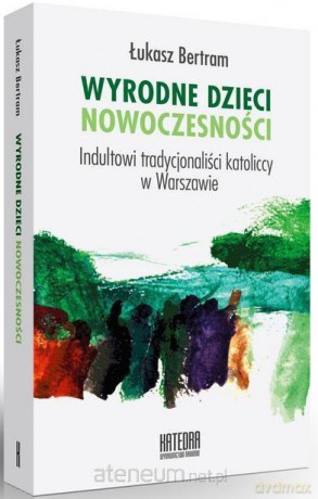 Wyrodne dzieci nowoczesności - Łukasz Bertram [KSIĄŻKA]