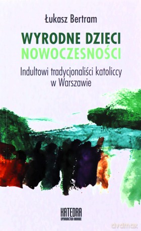 Wyrodne dzieci nowoczesności - Łukasz Bertram [KSIĄŻKA]