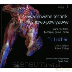 Zaawansowane techniki mięśniowo-powięziowe (Tom 1) - T. Luchau [KSIĄŻKA]