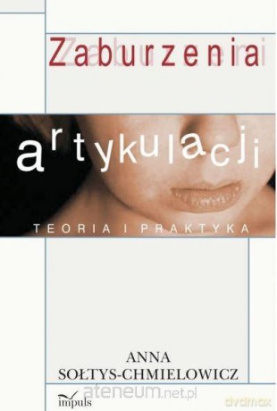 Zaburzenia artykulacji. Teoria i praktyka - Anna Sołtys - Chmielowicz [KSIĄŻKA]