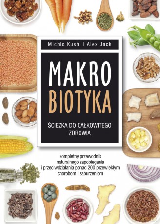 Makrobiotyka ścieżka do całkowitego zdrowia - Michio Kushi, Alex Jack [KSIĄŻKA]