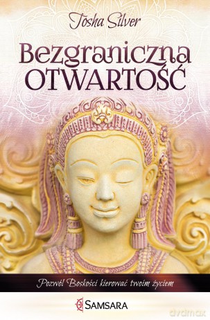 Bezgraniczna otwartość. Pozwól boskości kierować twoim życiem - Tosha Silver [KSIĄŻKA]