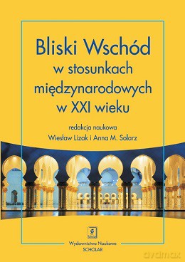 Bliski wschód w stosunkach międzynarodowych w XXI wieku - Wiesław Lizak [KSIĄŻKA]