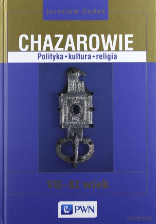 Chazarowie. Polityka kultura religia vii-xi wiek - Jarosław Dudek [KSIĄŻKA]