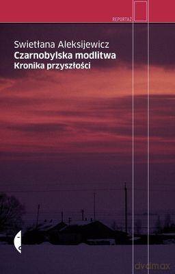 Czarnobylska modlitwa. Kronika przyszłości - Swietłana Aleksijewicz [KSIĄŻKA]
