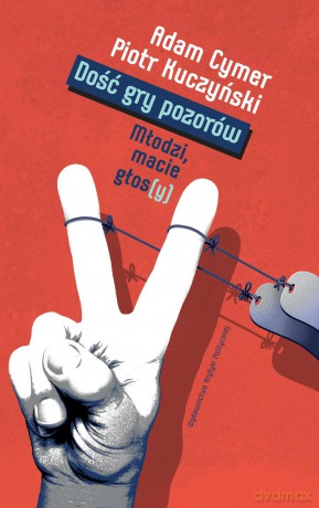 Dość gry pozorów. Młodzi, macie głosy - Piotr Kuczyński [KSIĄŻKA]