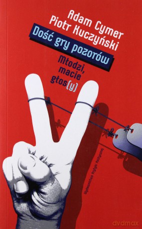 Dość gry pozorów. Młodzi, macie głosy - Piotr Kuczyński [KSIĄŻKA]