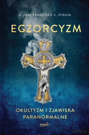 Egzorcyzm okultyzm i zjawiska paranormalne - O. Jose Francisco [KSIĄŻKA]
