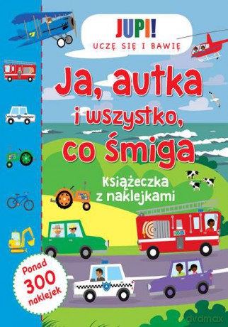 Ja autka i wszystko co śmiga. Książeczka z naklejkami [KSIĄŻKA]