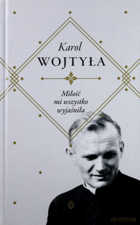 Miłość mi wszystko wyjaśniła - Karol Wojtyła (twarda) [KSIĄŻKA]
