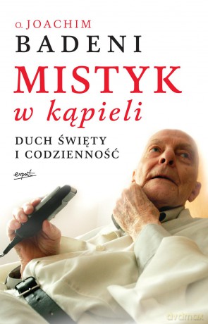 Mistyk w kąpieli. Duch święty i codzienność - Joachim Badeni (twarda) [KSIĄŻKA]
