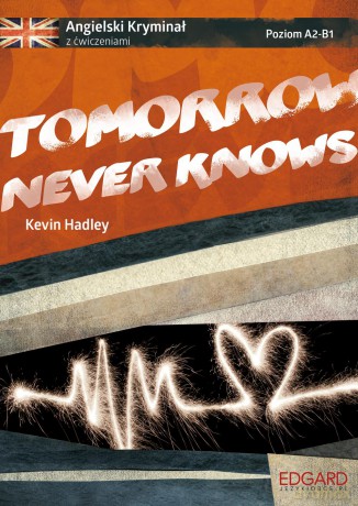 Tomorrow never knows. Angielski kryminał z ćwiczeniami poziom A2-B1 - Kevin Hadley [KSIĄŻKA]