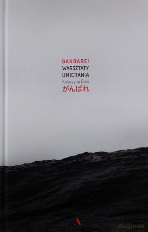 Ganbare Warsztaty umierania - Katarzyna Boni [KSIĄŻKA]