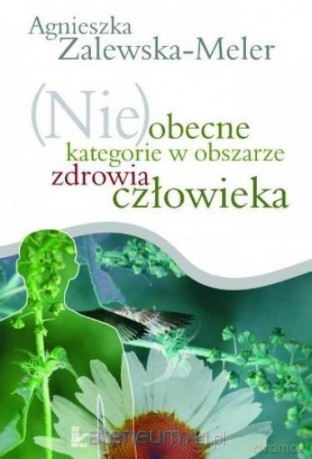 (Nie)obecne kategorie w obszarze zdrowia człowieka - Agnieszka Zalewska-Meler [KSIĄŻKA]