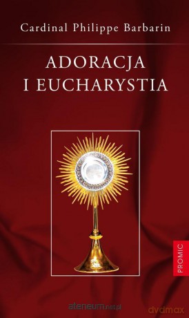 Adoracja i Eucharystia - Philippe Barbarin Cardinal [KSIĄŻKA]